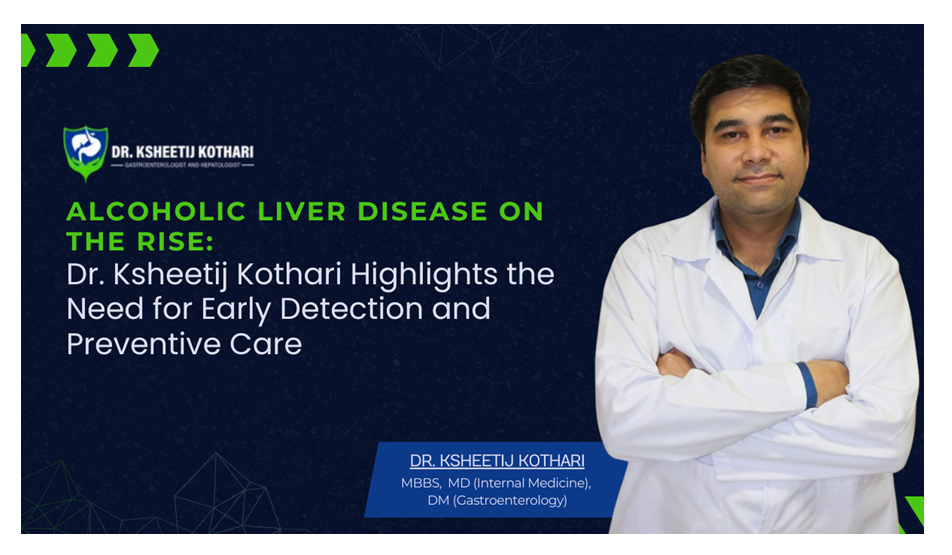 Alcoholic Liver Disease on the Rise: Dr. Ksheetij Kothari Highlights the Need for Early Detection and Preventive Care