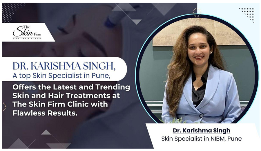 Dr. Karishma Singh, a top skin specialist in Pune, offers the latest and trending skin and hair treatments at The Skin Firm Clinic with flawless results